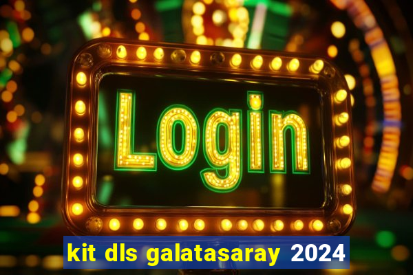 kit dls galatasaray 2024